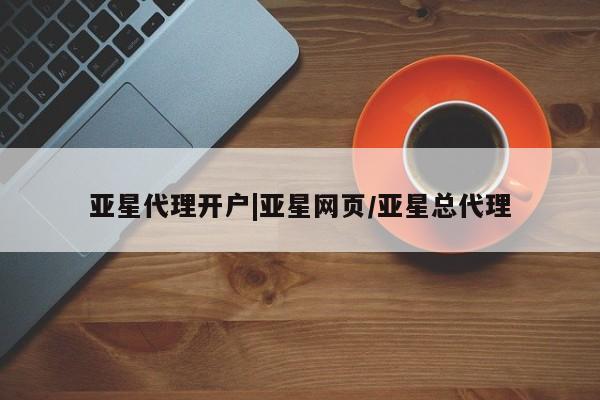 亚星手机版app 亚星管理平台亚星代理开户|亚星网页/亚星总代理