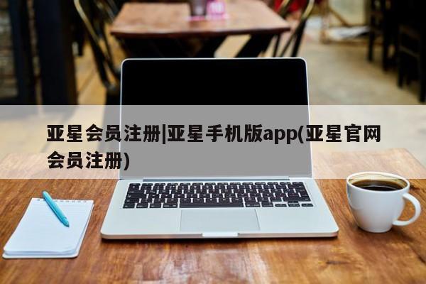 亚星手机版app 亚星管理平台|亚星手机版app(亚星官网会员注册)