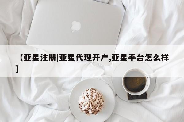 亚星手机版app 亚星管理平台【亚星注册|亚星代理开户,亚星平台怎么样】
